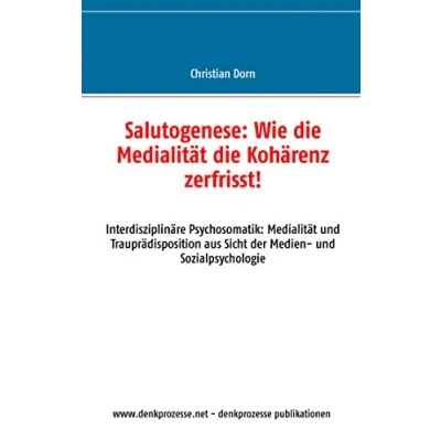 Abbildung von Salutogenese: Wie die Medialität Kohärenz zerfrisst!: Interdisziplinäre Psychosomatik: und Trauprädisposition aus Sicht der Medien Sozialpsychologie