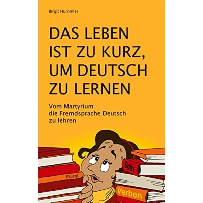 Abbildung von Das Leben ist zu kurz, um Deutsch lernen: Vom Martyrium die Fremdsprache lehren