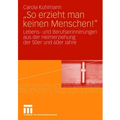 Abbildung von So erzieht man keinen Menschen!: Lebens und Berufserinnerungen aus der Heimerziehung 50er 60er Jahre