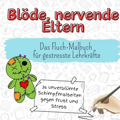 Abbildung von Blöde, nervende Eltern 36 unverblümte Schimpfmalseiten gegen Frust und Stress: Das Fluch Malbuch für gestresste Lehrkräfte