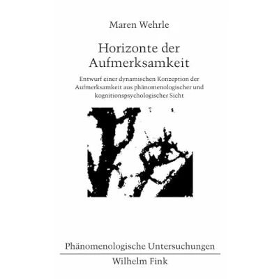 Abbildung von Horizonte der Aufmerksamkeit. Entwurf einer dynamischen Konzeption Aufmerksamkeit aus phänomenologischer und kognitionspsychologischer Sicht (Phänomenologische Untersuchungen)