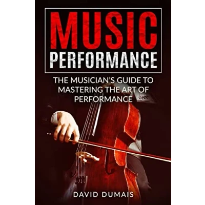 Abbildung von Music Performance: the Musician&#039;s Guide to Mastering Art of Performance