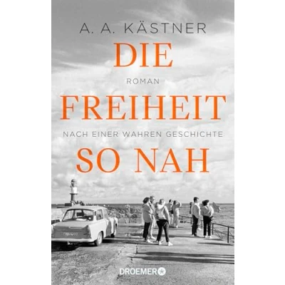 Abbildung von Die Freiheit so nah: Roman nach einer wahren Geschichte