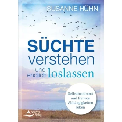 Abbildung von Süchte verstehen und endlich loslassen: Selbstbestimmt frei von Abhängigkeiten leben