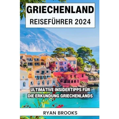 Abbildung von Griechenland Reiseführer 2024: Ultimative Insider Tipps für die Erkundung der griechischen Kultur, Geschichte, des Essens und mediterranen Schönheit