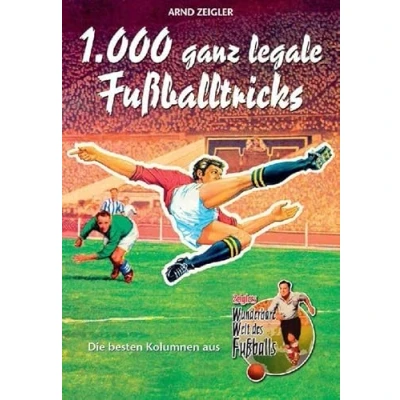 Abbildung von 1000 ganz legale Fußballtricks. Die besten Kolumnen aus &quot;Zeiglers Wunderbare Welt des Fußballs&quot;