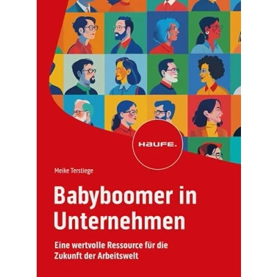 Abbildung von Babyboomer in Unternehmen: Eine wertvolle Ressource für die Zukunft der Arbeitswelt. Mit flexiblen Arbeitszeitmodellen und weiteren Anreizen ... entgegenwirken (Haufe Fachbuch)