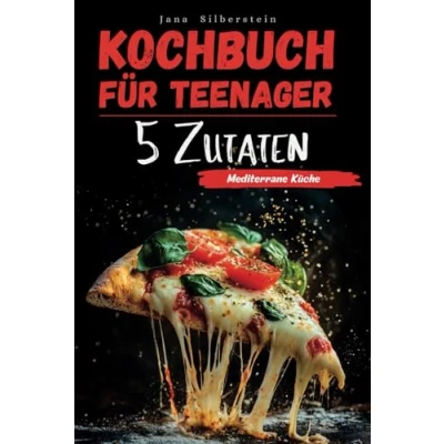 Abbildung von Kochbuch für Teenager Mediterrane Küche mit 5 Zutaten: Einfach, schnell und lecker Farbbildern zu jedem Rezept!