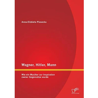 Abbildung von Wagner, Hitler, Mann: Wie ein Musiker zur Inspiration zweier Gegensätze wurde