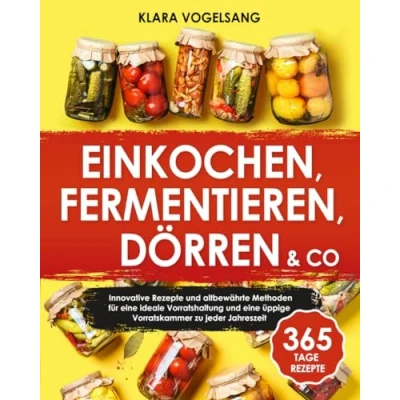 Abbildung von Einkochen, Fermentieren, Dörren &amp; Co: Innovative Rezepte und altbewährte Methoden für eine ideale Vorratshaltung üppige Vorratskammer zu jeder Jahreszeit