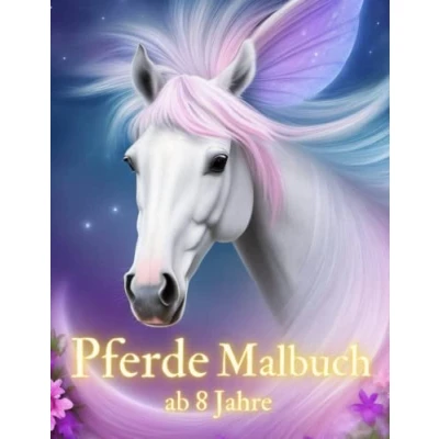 Abbildung von Pferde Malbuch ab 8 Jahre: 50 Schöne Pferdemotive zum Ausmalen und Entspannen Wundervolles Ausmalbuch für Mädchen, Jungs Pferdeliebhaber Malen Kinder Jahren