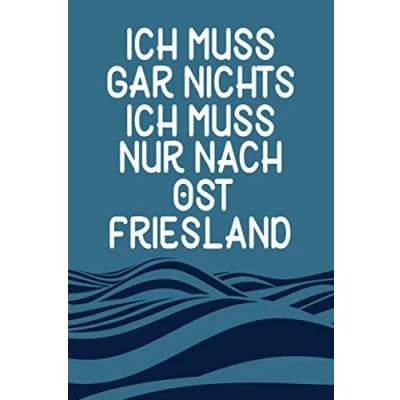 Abbildung von Ich Muss Gar Nichts Nur Nach Ostfriesland: Ostfriesland Notizbuch / Nordsee Liebhaber Urlaub Geschenk liniert 120 Seiten Softcover A5