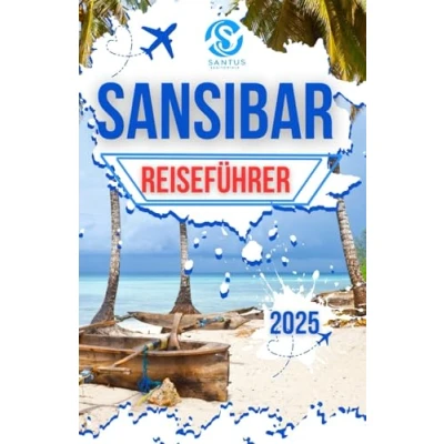 Abbildung von SANSIBAR REISEFÜHRER 2025: Erkunden Sie die schönsten Landschaften, unberührte Strände, köstliche Küche und ein reiches Erbe durch lokale Einblicke