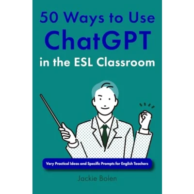 Abbildung von 50 Ways to Use ChatGPT in the ESL Classroom: Very Practical Ideas and Specific Prompts for English Teachers (Ideas Teaching as a Second Language Young Learners)