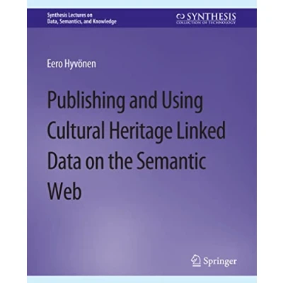 Abbildung von Publishing and Using Cultural Heritage Linked Data on the Semantic Web (Synthesis Lectures Data, Semantics, Knowledge)