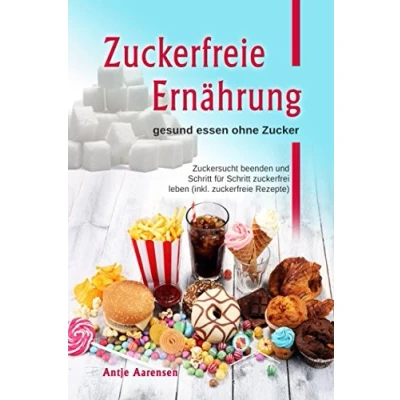 Abbildung von zuckerfreie Ernährung gesund essen ohne Zucker: Zuckersucht beenden und Schritt für zuckerfrei leben (inkl. Rezepte)
