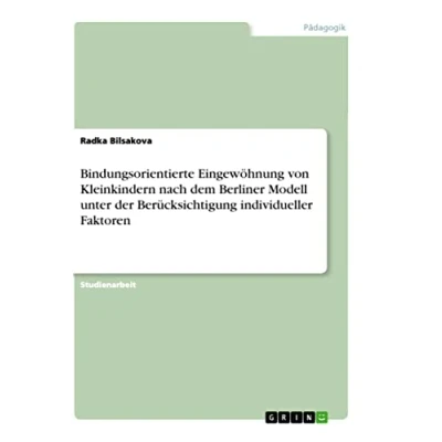 Abbildung von Bindungsorientierte Eingewöhnung von Kleinkindern nach dem Berliner Modell unter der Berücksichtigung individueller Faktoren