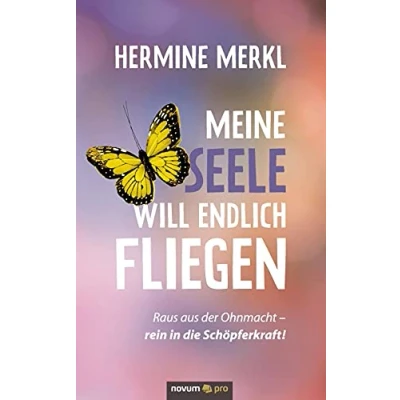 Abbildung von Meine Seele will endlich fliegen: Raus aus der Ohnmacht rein in die Schöpferkraft!
