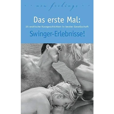 Abbildung von Das erste Mal: Swinger Erlebnisse!: 25 erotische Kurzgeschichten in bester Gesellschaft