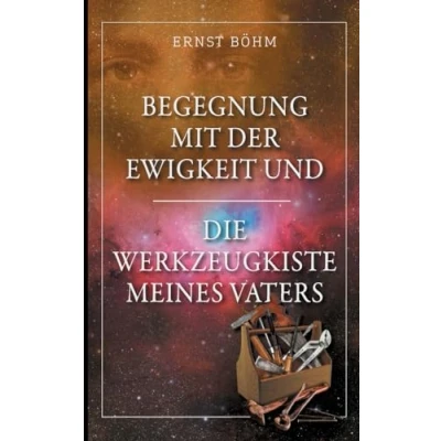 Abbildung von Begegnung mit der Ewigkeit und die Werkzeugkiste meines Vaters
