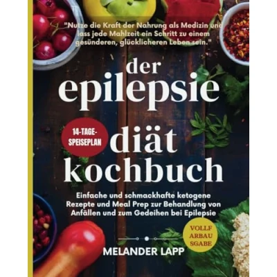 Abbildung von Der Epilepsie Diät Kochbuch: Einfache und schmackhafte ketogene Rezepte Meal Prep zur Behandlung von Anfällen zum Gedeihen bei