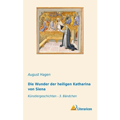 Abbildung von Die Wunder der heiligen Katharina von Siena: Künstlergeschichten 3. Bändchen