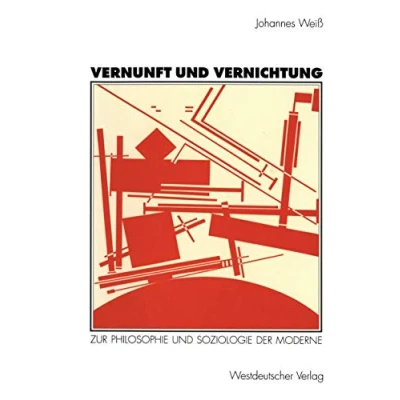 Abbildung von Vernunft und Vernichtung: Zur Philosophie Soziologie der Moderne
