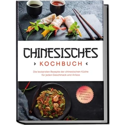 Abbildung von Chinesisches Kochbuch: Die leckersten Rezepte der chinesischen Küche für jeden Geschmack und Anlass inkl. Fingerfood, Desserts, Getränken &amp; Dips