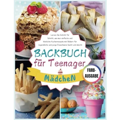 Abbildung von Backbuch für Teenager Mädchen: Lernen Sie Schritt Schritt, wie man einfache und köstliche Kuchenrezepte mit Bildern Jugendliche junge Erwachsene backt mischt