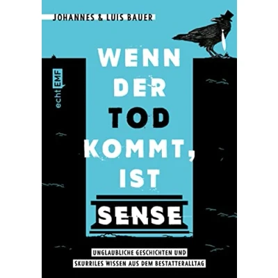 Abbildung von Wenn der Tod kommt, ist Sense: Unglaubliche Geschichten und skurriles Wissen aus dem Bestatteralltag