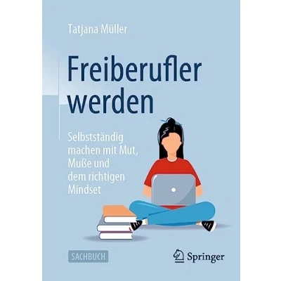 Abbildung von Freiberufler werden: Selbstständig machen mit Mut, Muße und dem richtigen Mindset
