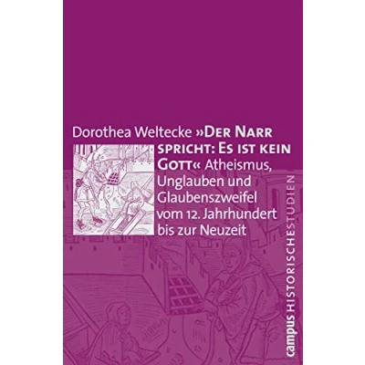 Abbildung von Der Narr spricht: Es ist kein Gott: Atheismus, Unglauben und Glaubenszweifel vom 12. Jahrhundert bis zur Neuzeit (Campus Historische Studien, 57)