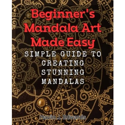 Abbildung von Beginner&#039;s Mandala Art Made Easy: Simple Guide to Creating Stunning Mandalas.: Discover the Joy of Drawing with Easy Follow Techniques.