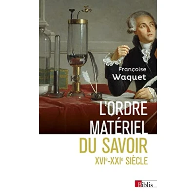 Abbildung von L&#039;ordre matériel du savoir. Comment les savants travaillent, XVIe XXIe siècle