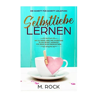 Abbildung von Selbstliebe lernen, Die Schritt Für Anleitung,: Wie Du mehr Liebe und Akzeptanz zu dir selbst aufbaust. Selbstbewusstsein.
