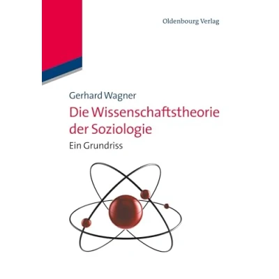 Abbildung von Die Wissenschaftstheorie der Soziologie: Ein Grundriss: Grundriss (Lehr und Handbücher Soziologie)
