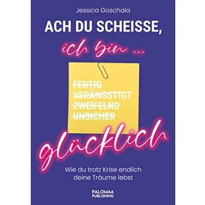 Abbildung von Ach du Scheiße, ich bin glücklich: Wie trotz Krise endlich deine Träume lebst