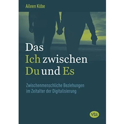 Abbildung von Das Ich zwischen Du und Es: Zwischenmenschliche Beziehungen im Zeitalter der Digitalisierung