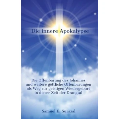 Abbildung von Die innere Apokalypse: Offenbarung des Johannes und weitere göttliche Offenbarungen als Weg zur geistigen Wiedergeburt in dieser Zeit der Drangsal ... Offenbarungen, Prophetie geistiges Leben)