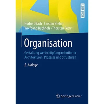 Abbildung von Organisation: Gestaltung wertschöpfungsorientierter Architekturen, Prozesse und Strukturen