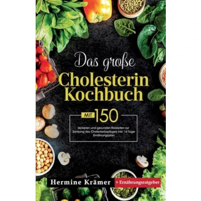 Abbildung von Das große Cholesterin Kochbuch! Inklusive 14 Tage Ernährungsplan und Ernährungsratgeber! 1. Auflage: Mit 150 leckeren gesunden Rezepten zur Senkung des Cholesterinspiegels.