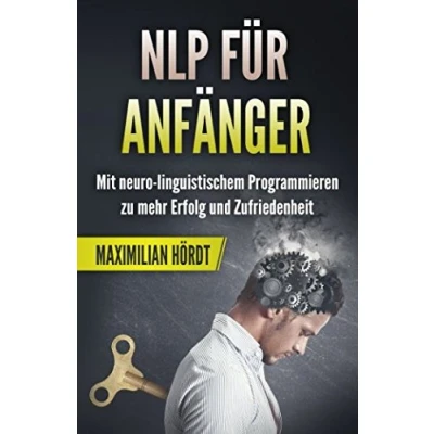 Abbildung von NLP für Anfänger: Mit neuro linguistischem Programmieren zu mehr Erfolg und Zufriedenheit