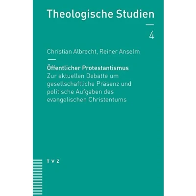 Abbildung von Öffentlicher Protestantismus: Zur aktuellen Debatte um gesellschaftliche Präsenz und politische Aufgaben des evangelischen Christentums (Theologische Studien NF)