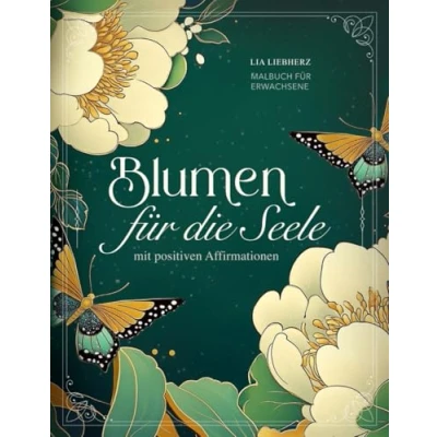 Abbildung von Blumen für die Seele Malbuch Erwachsene mit positiven Affirmationen Selbstliebe: 50 einfachen aber abwechslungsreichen Blumenmotiven zur Achtsamkeit und Entspannung