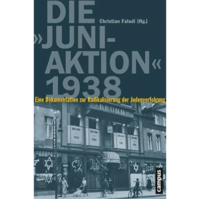 Abbildung von Die Juni Aktion 1938: Eine Dokumentation zur Radikalisierung der Judenverfolgung