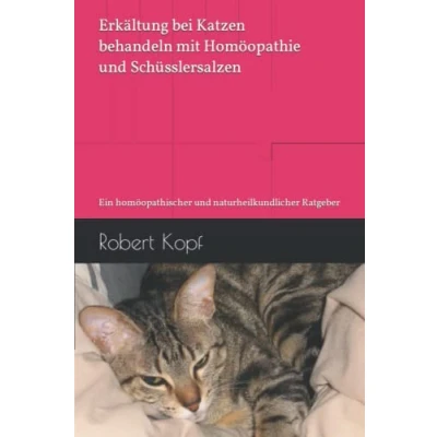 Abbildung von Erkältung bei Katzen behandeln mit Homöopathie und Schüsslersalzen: Ein homöopathischer naturheilkundlicher Ratgeber