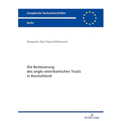 Abbildung von Die Besteuerung des anglo amerikanischen Trusts in Deutschland: Dissertationsschrift (Europäische Hochschulschriften Recht, Band 6197)