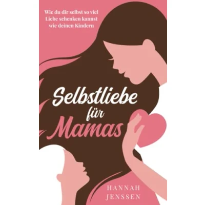 Abbildung von Selbstliebe für Mamas: wie du dir selbst so viel Liebe schenken kannst deinen Kindern.