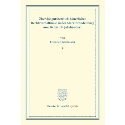 Abbildung von Über die gutsherrlich bäuerlichen Rechtsverhältnisse in der Mark Brandenburg vom 16. bis 18. Jahrhundert.: (Staats und socialwissenschaftliche Forschungen IX.4). (Duncker &amp; Humblot reprints)