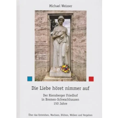 Abbildung von Die Liebe höret nimmer auf: Der Riensberger Friedhof in Bremen Schwachhausen 150 Jahre